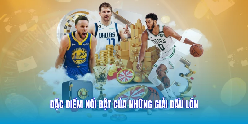 Đặc điểm nổi bật của những giải đấu lớn