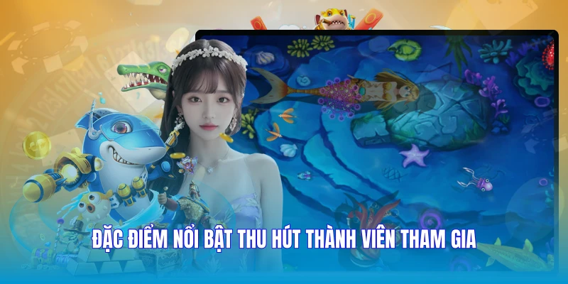 Đặc điểm nổi bật thu hút thành viên tham gia