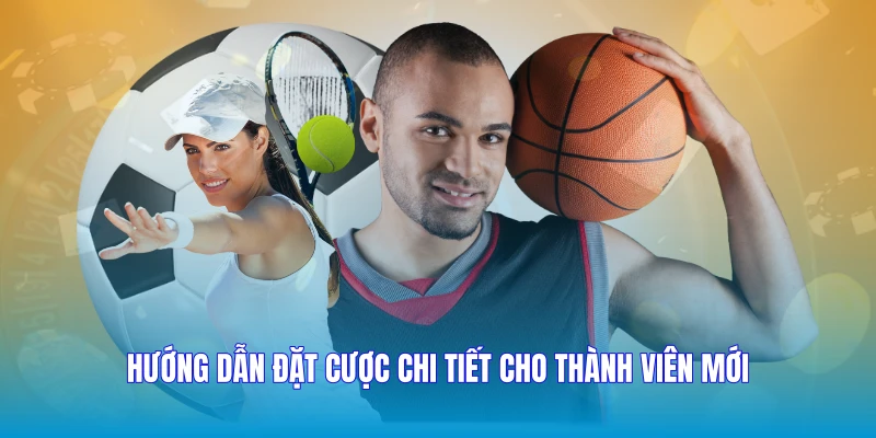 Hướng dẫn đặt cược chi tiết cho thành viên mới
