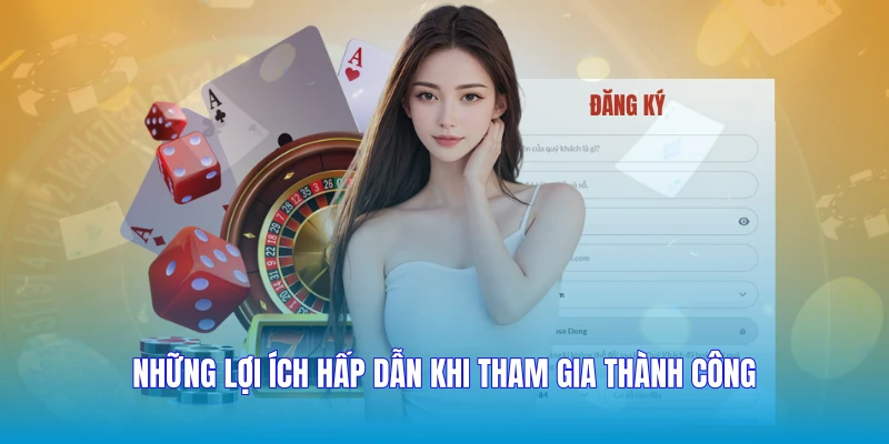 Những lợi ích hấp dẫn khi tham gia thành công
