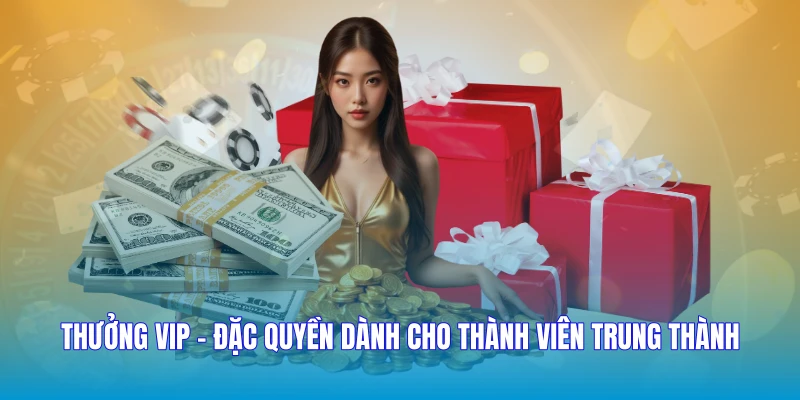 Thưởng VIP - Đặc Quyền Dành Cho Thành Viên Trung Thành