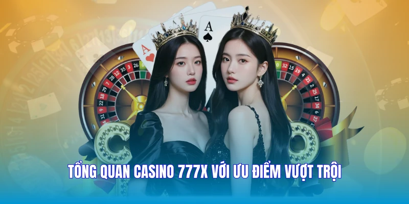 Tổng quan Casino 777X với ưu điểm vượt trội