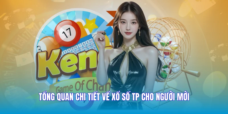 Tổng quan chi tiết về xổ số TP cho người mới