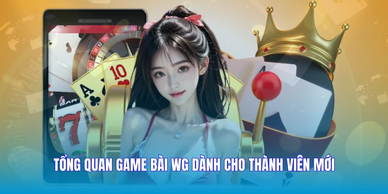 Tổng quan Game bài WG dành cho thành viên mới