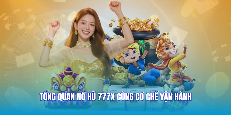 Tổng quan nổ hũ 777X cùng cơ chế vận hành